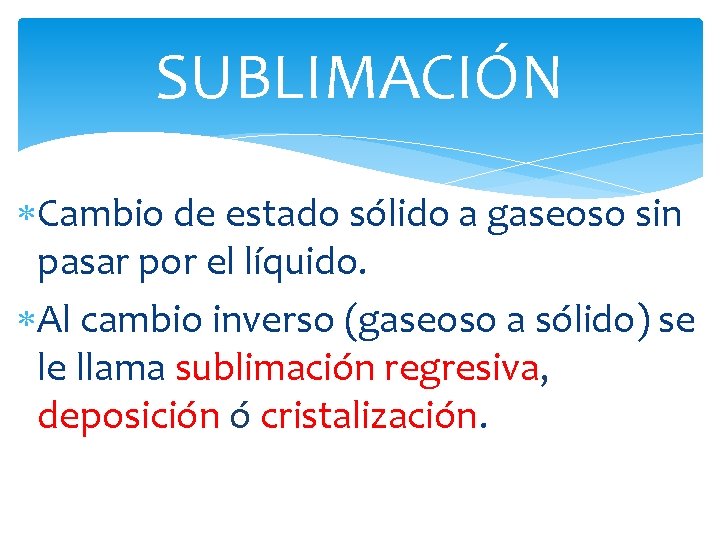 SUBLIMACIÓN Cambio de estado sólido a gaseoso sin pasar por el líquido. Al cambio