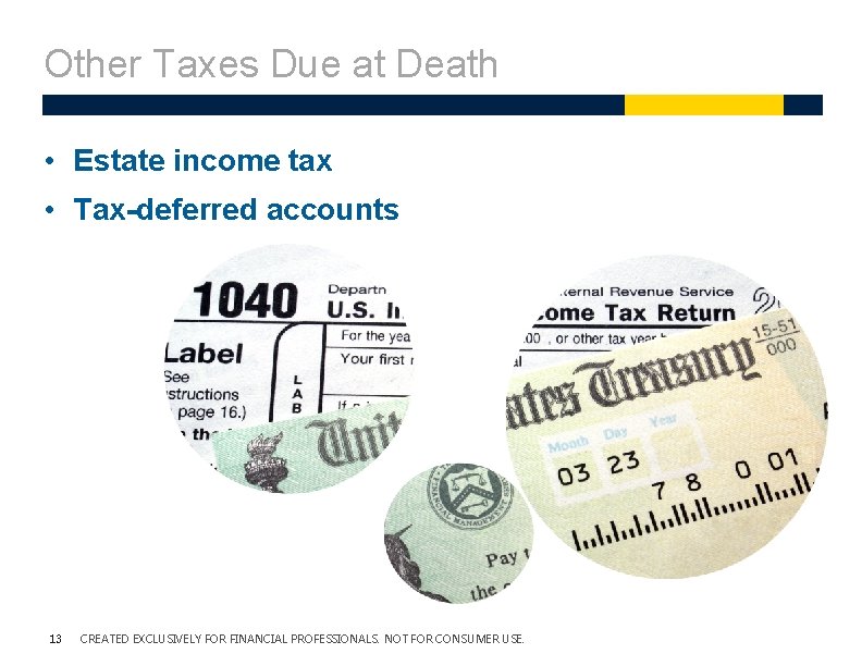 Other Taxes Due at Death • Estate income tax • Tax-deferred accounts 13 CREATED Other Taxes Due at Death • Estate income tax • Tax-deferred accounts 13 CREATED