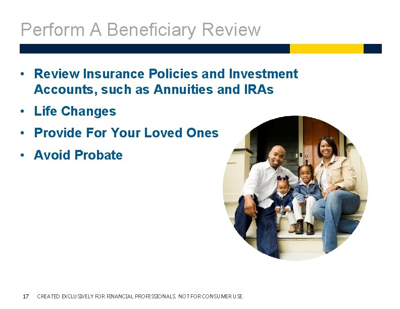 Perform A Beneficiary Review • Review Insurance Policies and Investment Accounts, such as Annuities Perform A Beneficiary Review • Review Insurance Policies and Investment Accounts, such as Annuities