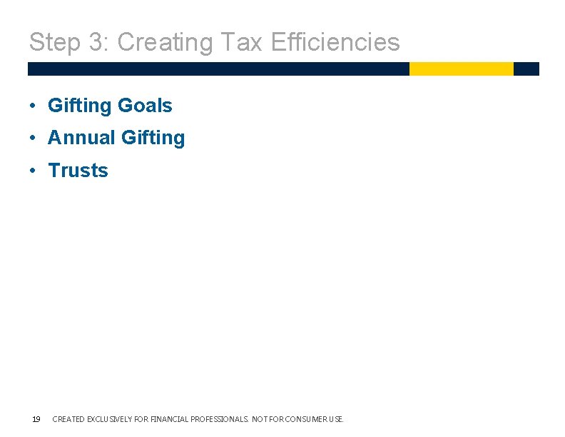 Step 3: Creating Tax Efficiencies • Gifting Goals • Annual Gifting • Trusts 19 Step 3: Creating Tax Efficiencies • Gifting Goals • Annual Gifting • Trusts 19