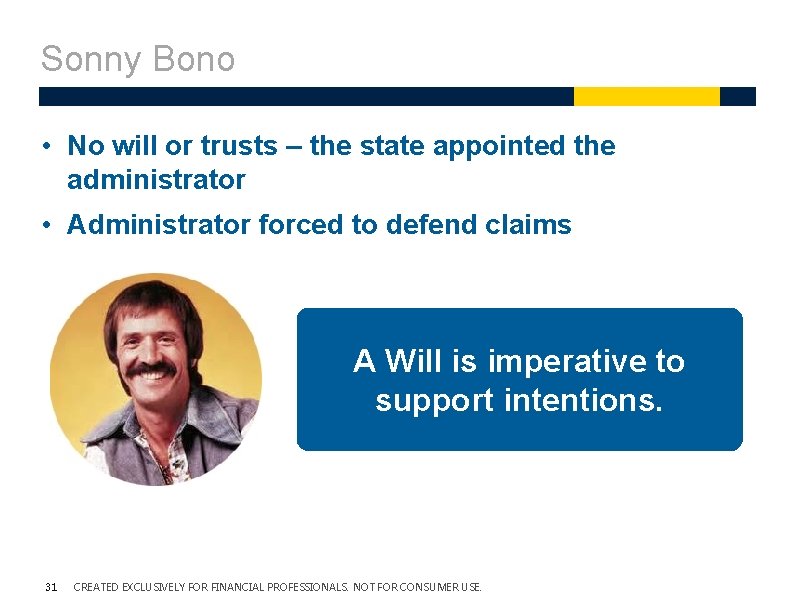 Sonny Bono • No will or trusts – the state appointed the administrator • Sonny Bono • No will or trusts – the state appointed the administrator •