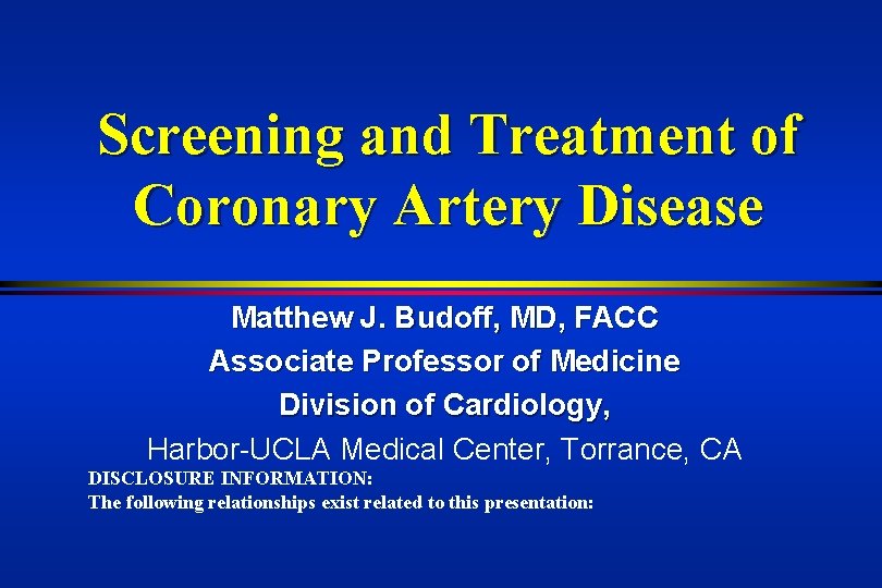 Screening and Treatment of Coronary Artery Disease Matthew J. Budoff, MD, FACC Associate Professor