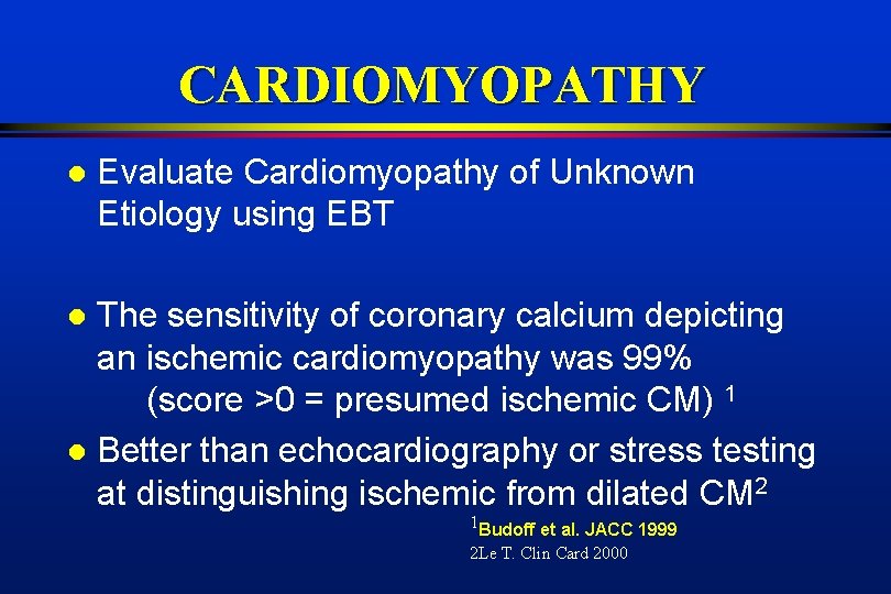 CARDIOMYOPATHY l Evaluate Cardiomyopathy of Unknown Etiology using EBT The sensitivity of coronary calcium