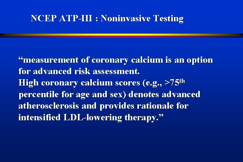 NCEP ATP-III : Noninvasive Testing “measurement of coronary calcium is an option for advanced