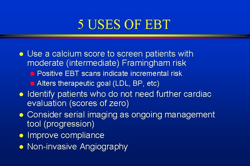 5 USES OF EBT l Use a calcium score to screen patients with moderate
