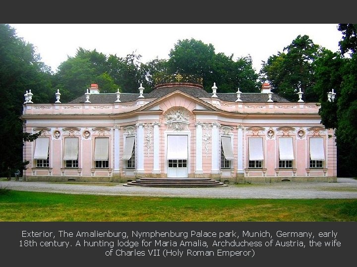 Exterior, The Amalienburg, Nymphenburg Palace park, Munich, Germany, early 18 th century. A hunting