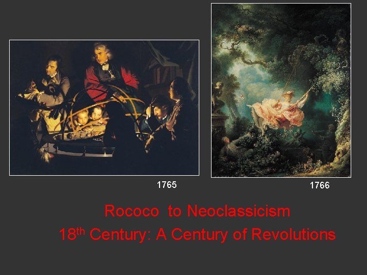 1765 1766 Rococo to Neoclassicism 18 th Century: A Century of Revolutions 