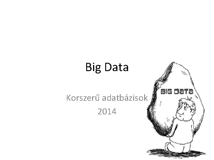 Big Data Korszerű adatbázisok 2014 