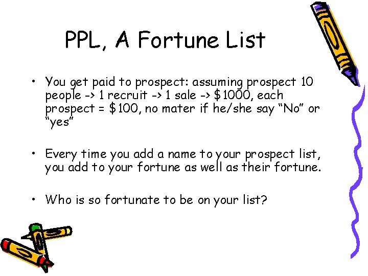 PPL, A Fortune List • You get paid to prospect: assuming prospect 10 people PPL, A Fortune List • You get paid to prospect: assuming prospect 10 people