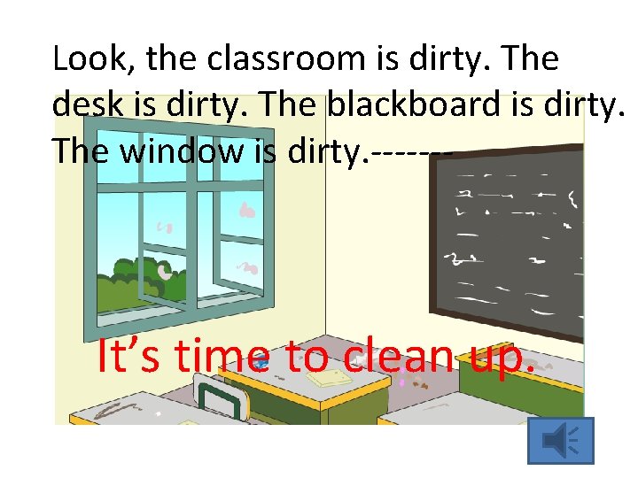 Look, the classroom is dirty. The desk is dirty. The blackboard is dirty. The