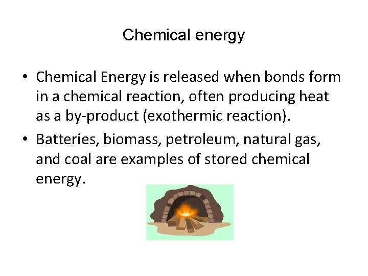 Chemical energy • Chemical Energy is released when bonds form in a chemical reaction,