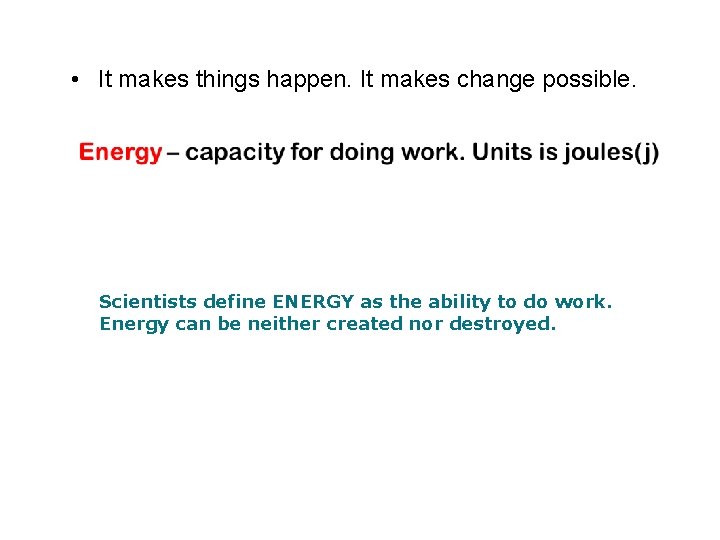  • It makes things happen. It makes change possible. Scientists define ENERGY as