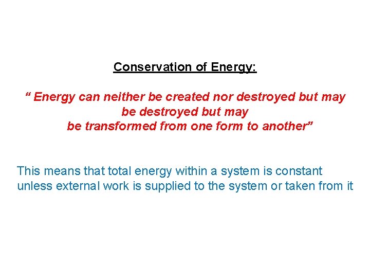 Conservation of Energy: “ Energy can neither be created nor destroyed but may be