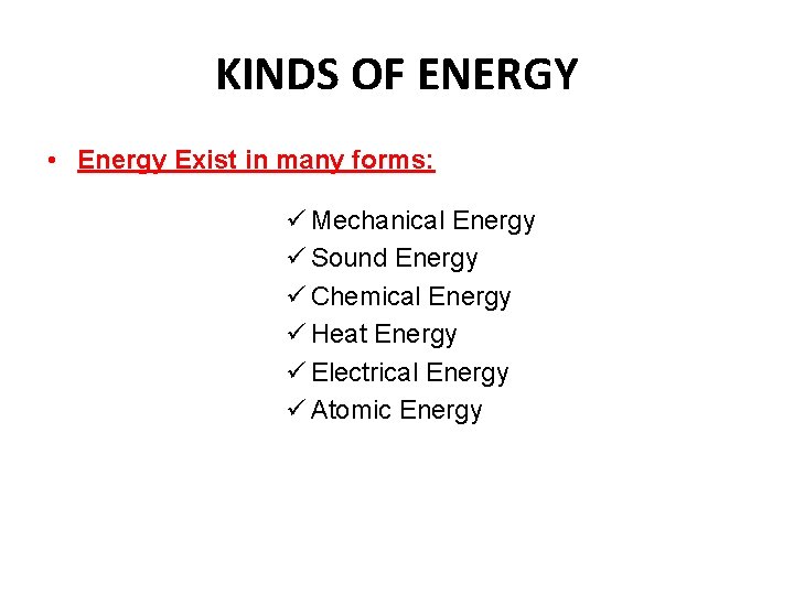 KINDS OF ENERGY • Energy Exist in many forms: ü Mechanical Energy ü Sound