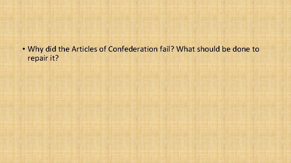  • Why did the Articles of Confederation fail? What should be done to