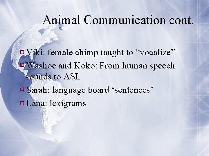 Animal Communication cont. Viki: female chimp taught to “vocalize” Washoe and Koko: From human