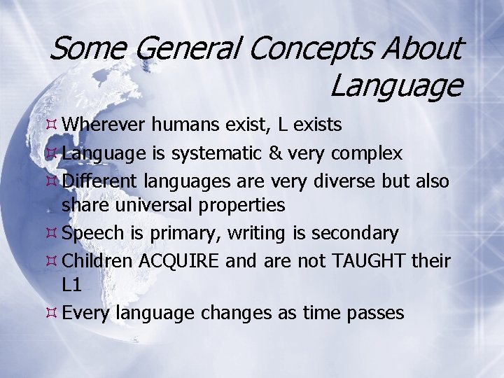 Some General Concepts About Language Wherever humans exist, L exists Language is systematic &