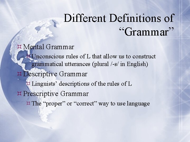 Different Definitions of “Grammar” Mental Grammar Unconscious rules of L that allow us to