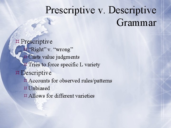 Prescriptive v. Descriptive Grammar Prescriptive “Right” v. “wrong” Casts value judgments Tries to force