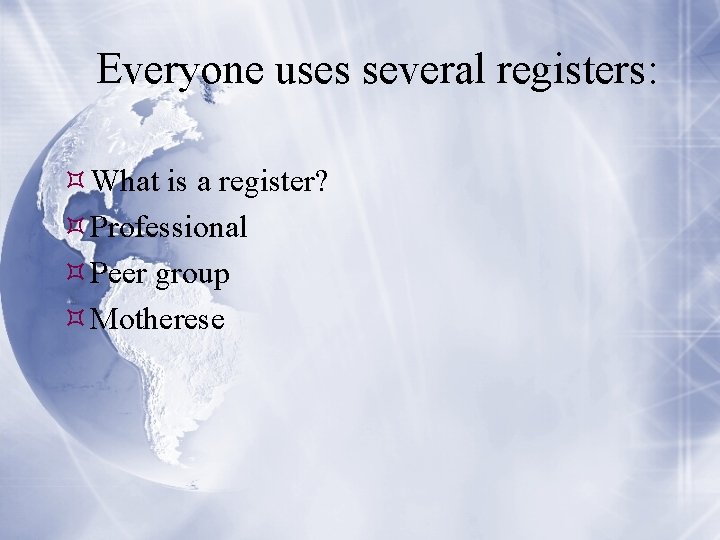 Everyone uses several registers: What is a register? Professional Peer group Motherese 