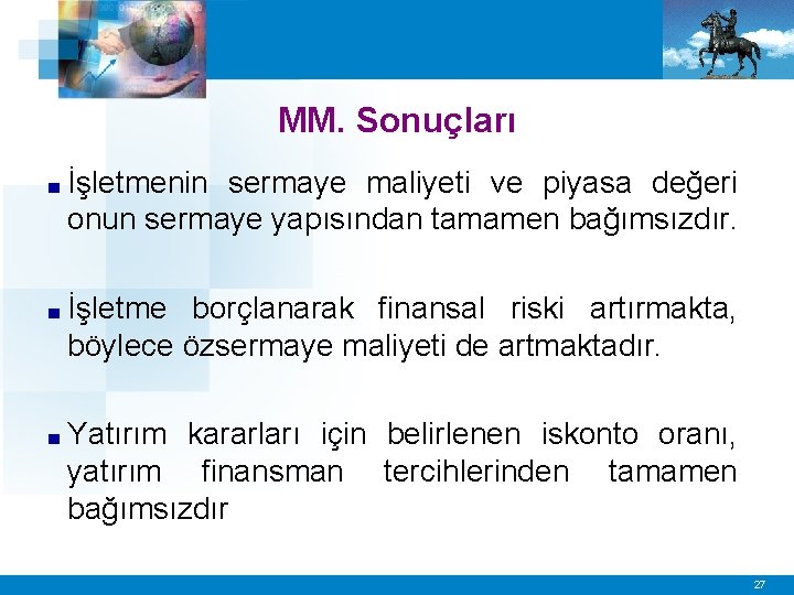 MM. Sonuçları ■ İşletmenin sermaye maliyeti ve piyasa değeri onun sermaye yapısından tamamen bağımsızdır.