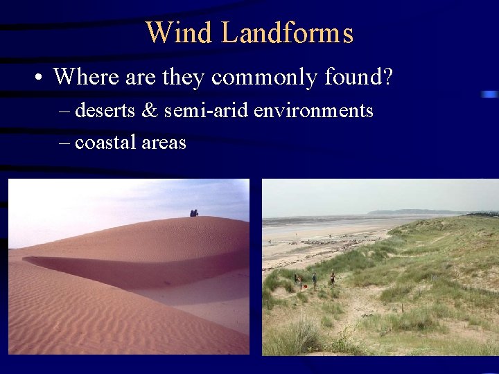 Wind Landforms • Where are they commonly found? – deserts & semi-arid environments –