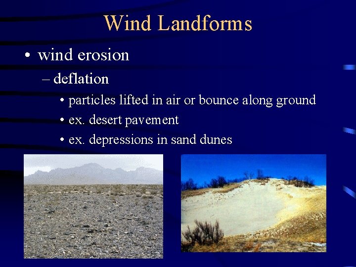 Wind Landforms • wind erosion – deflation • particles lifted in air or bounce