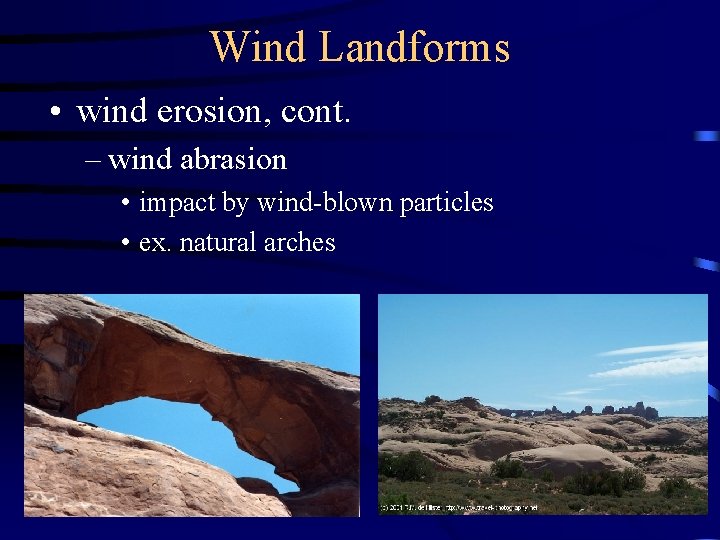 Wind Landforms • wind erosion, cont. – wind abrasion • impact by wind-blown particles