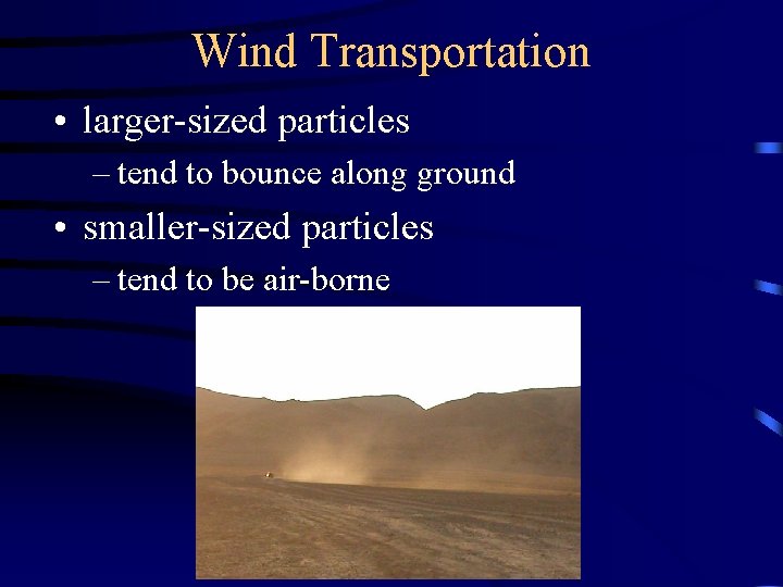 Wind Transportation • larger-sized particles – tend to bounce along ground • smaller-sized particles