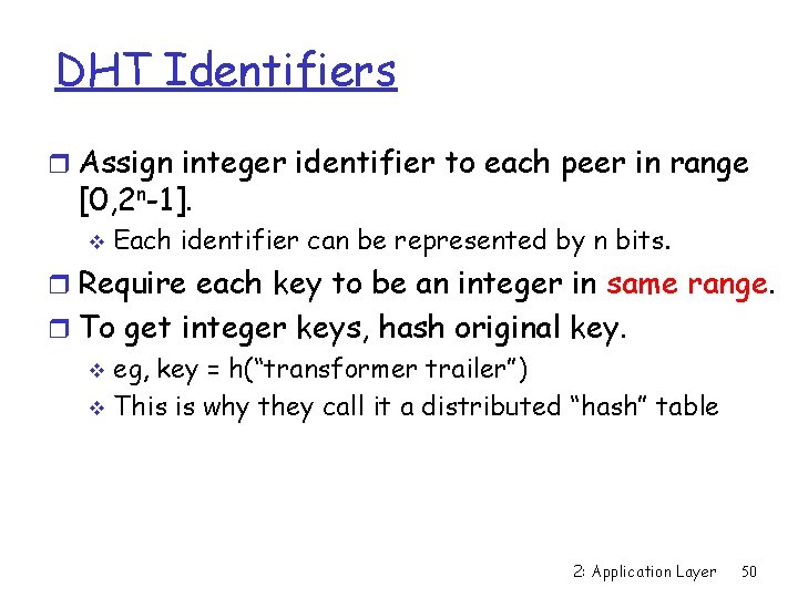 DHT Identifiers r Assign integer identifier to each peer in range [0, 2 n-1].