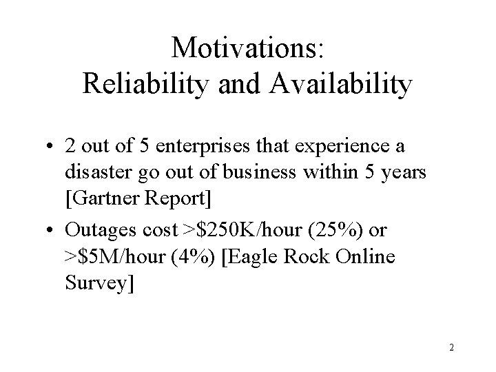 Motivations: Reliability and Availability • 2 out of 5 enterprises that experience a disaster