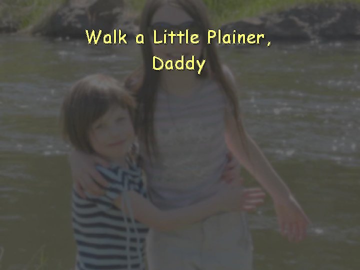 Walk a Little Plainer, Daddy 