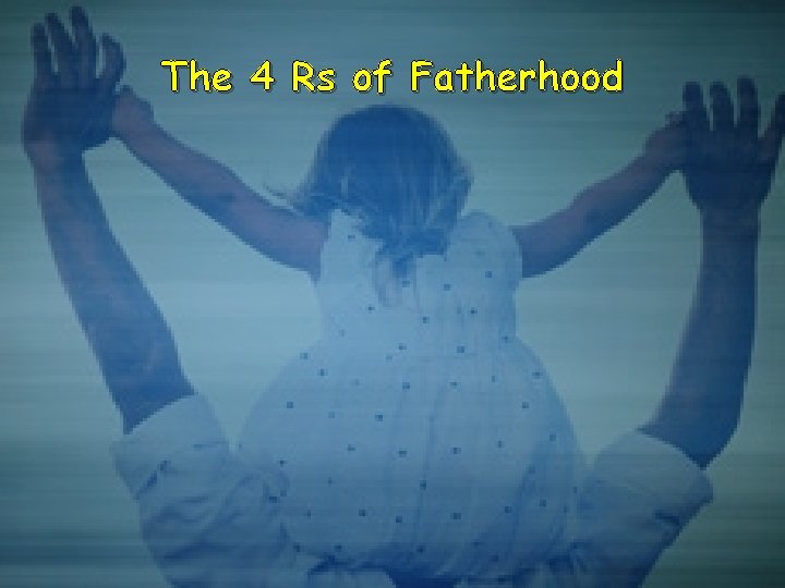 The 4 Rs of Fatherhood 