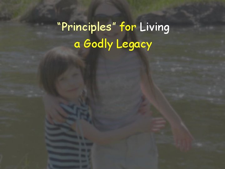 “Principles” for Living a Godly Legacy 