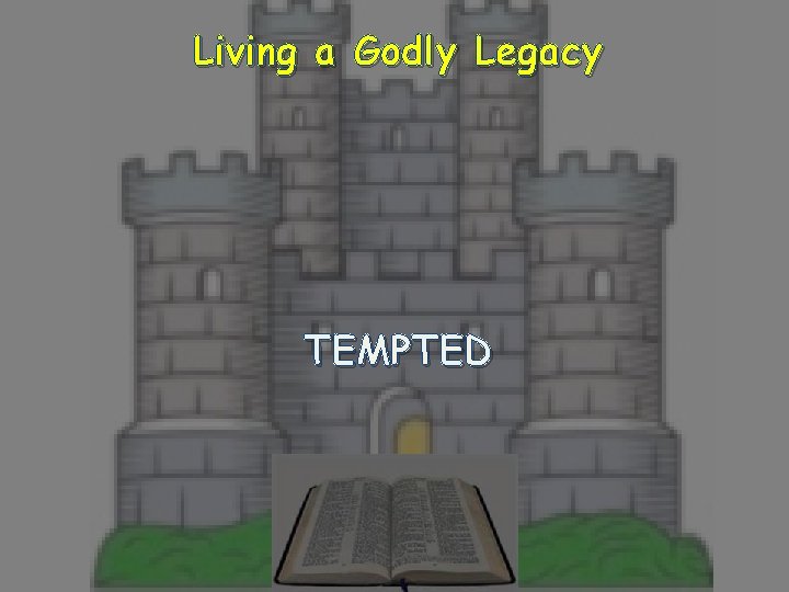 Living a Godly Legacy TEMPTED 