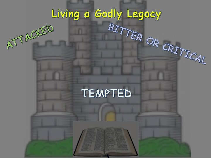 Living a Godly Legacy D E K C A T AT BIT TER OR