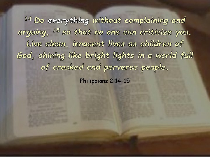 14 Do everything without complaining and arguing, 15 so that no one can criticize