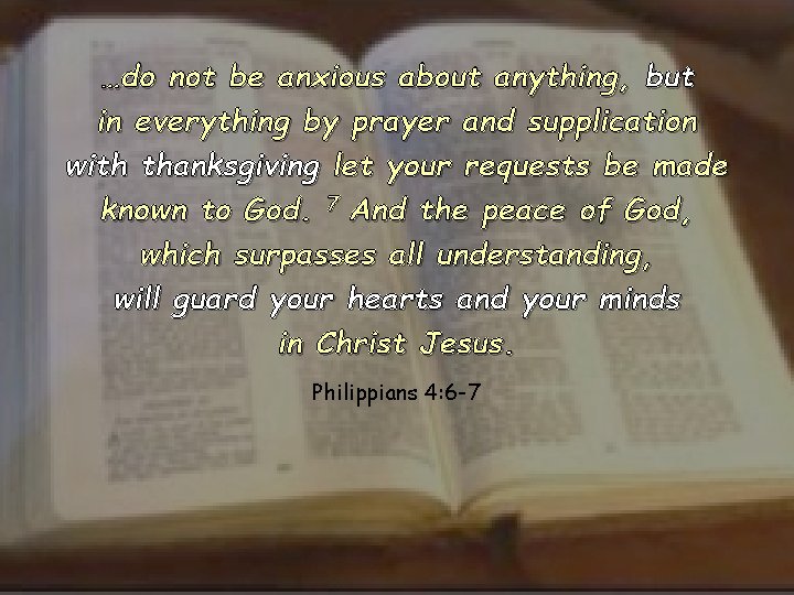 …do not be anxious about anything, but in everything by prayer and supplication with