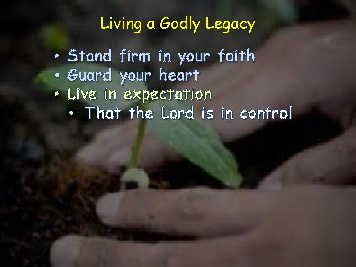 Living a Godly Legacy • • • Stand firm in your faith Guard your