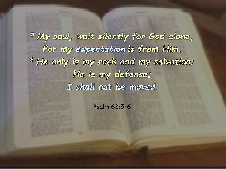 5 My soul, wait silently for God alone, For my expectation is from Him.