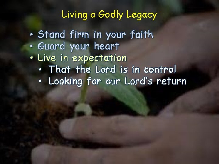 Living a Godly Legacy • • • Stand firm in your faith Guard your