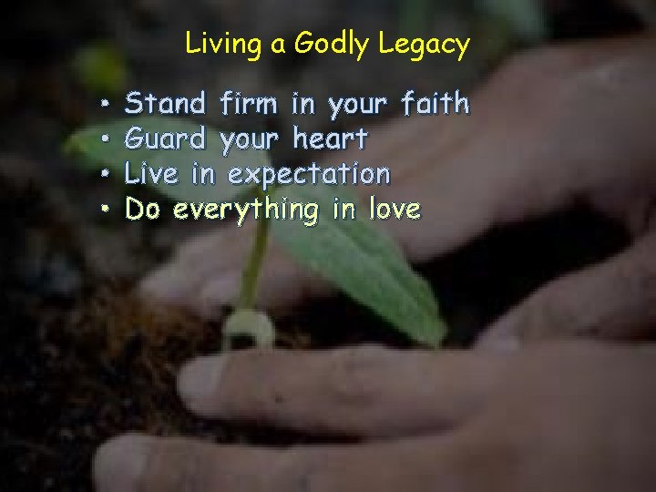 Living a Godly Legacy • • Stand firm in your faith Guard your heart