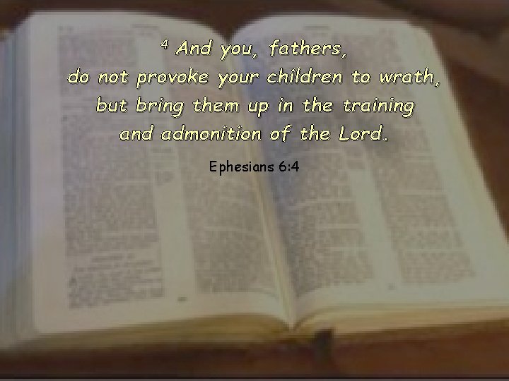 4 And you, fathers, do not provoke your children to wrath, but bring them
