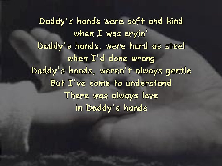 Daddy's hands were soft and kind when I was cryin' Daddy's hands, were hard