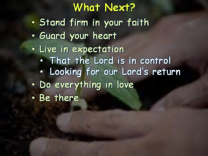 What Next? • Stand firm in your faith • Guard your heart • Live