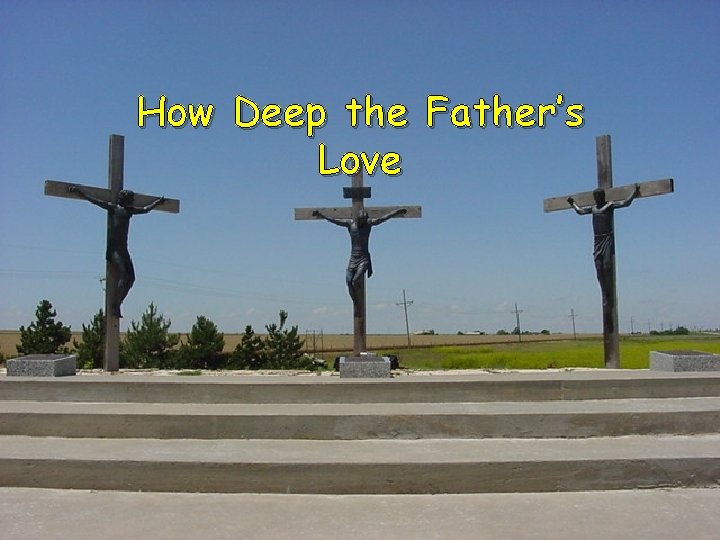 How Deep the Father’s Love 