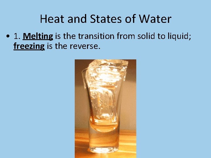 Heat and States of Water • 1. Melting is the transition from solid to