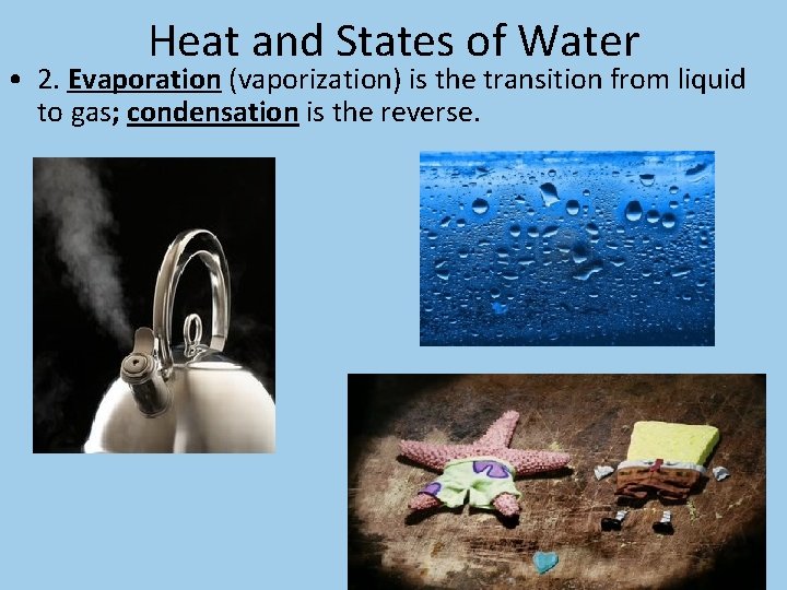 Heat and States of Water • 2. Evaporation (vaporization) is the transition from liquid