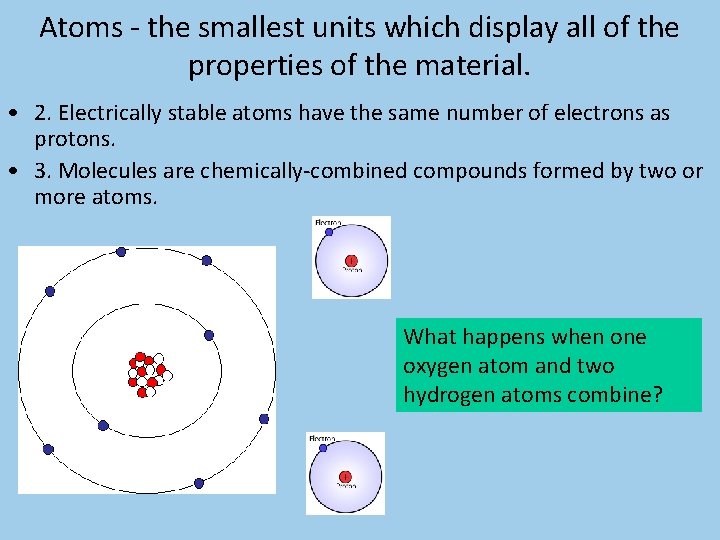 Atoms - the smallest units which display all of the properties of the material.