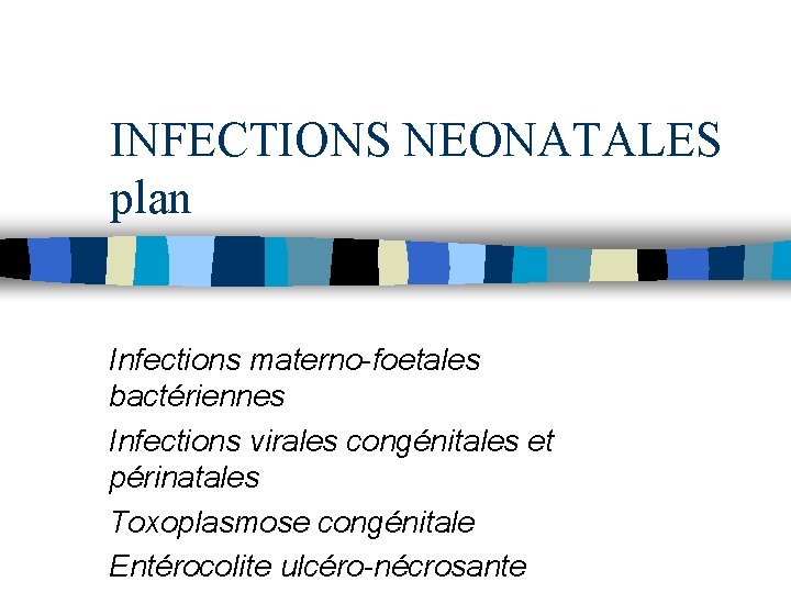 INFECTIONS NEONATALES plan Infections materno-foetales bactériennes Infections virales congénitales et périnatales Toxoplasmose congénitale Entérocolite